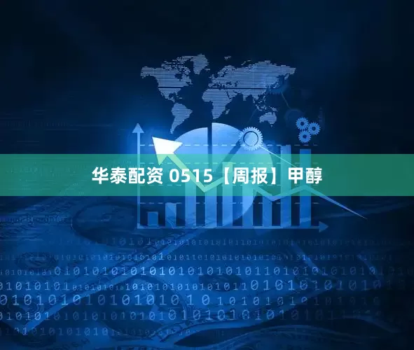 华泰配资 0515【周报】甲醇