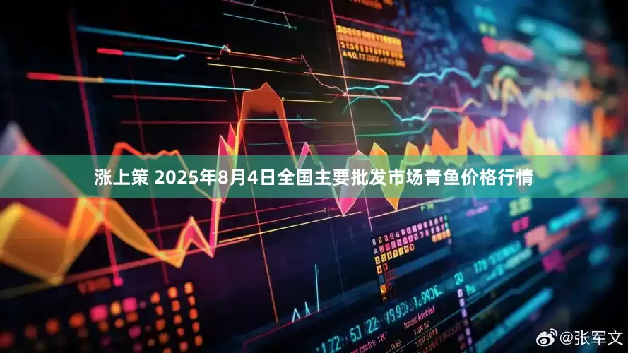 涨上策 2025年8月4日全国主要批发市场青鱼价格行情